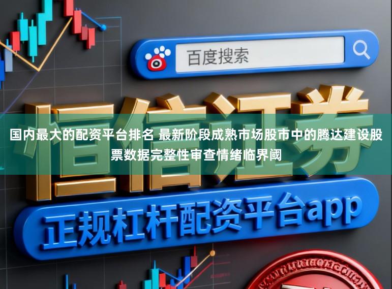 国内最大的配资平台排名 最新阶段成熟市场股市中的腾达建设股票数据完整性审查情绪临界阈