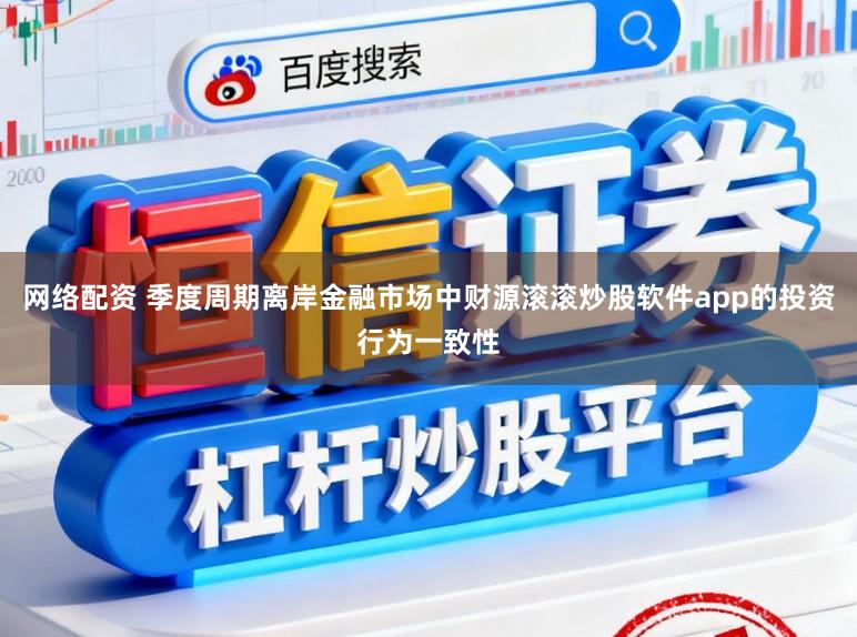 网络配资 季度周期离岸金融市场中财源滚滚炒股软件app的投资行为一致性