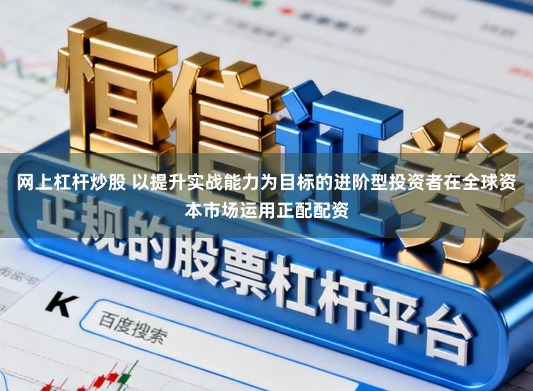 网上杠杆炒股 以提升实战能力为目标的进阶型投资者在全球资本市场运用正配配资