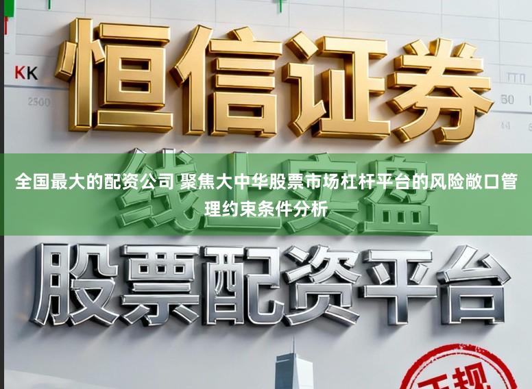 全国最大的配资公司 聚焦大中华股票市场杠杆平台的风险敞口管理约束条件分析