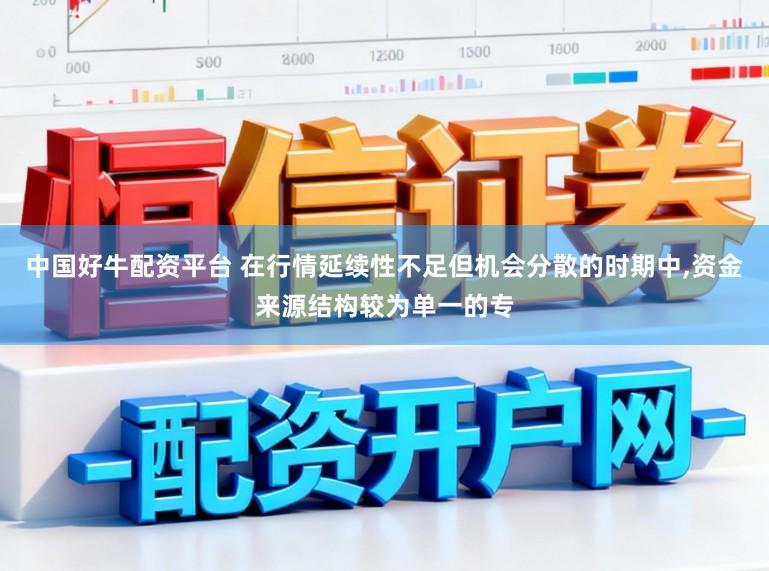 中国好牛配资平台 在行情延续性不足但机会分散的时期中,资金来源结构较为单一的专