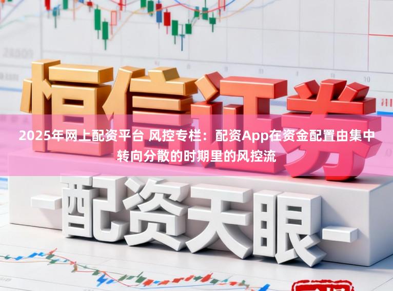 2025年网上配资平台 风控专栏：配资App在资金配置由集中转向分散的时期里的风控流