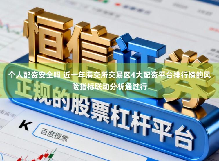 个人配资安全吗 近一年港交所交易区4大配资平台排行榜的风险指标联动分析通过行