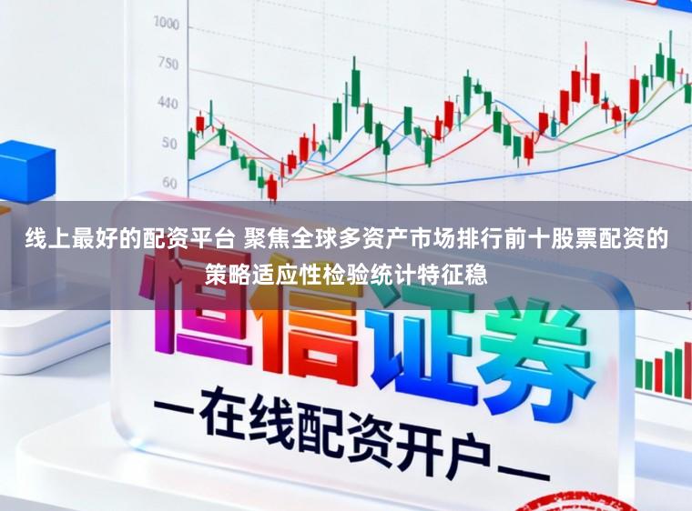 线上最好的配资平台 聚焦全球多资产市场排行前十股票配资的策略适应性检验统计特征稳