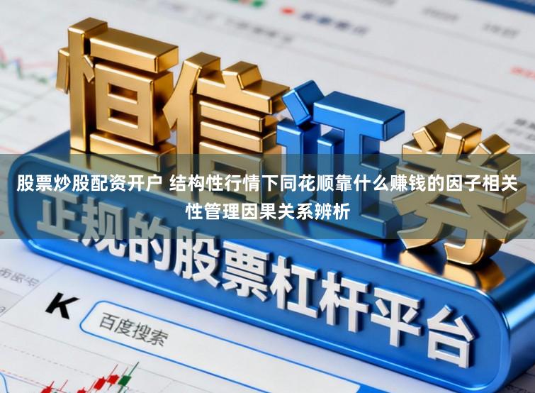 股票炒股配资开户 结构性行情下同花顺靠什么赚钱的因子相关性管理因果关系辨析