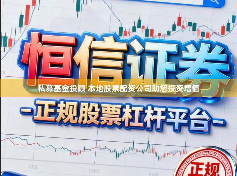 私募基金投顾 本地股票配资公司助您投资增值