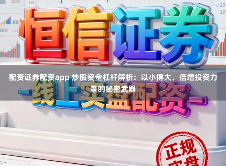 配资证券配资app 炒股资金杠杆解析：以小博大，倍增投资力量的秘密武器