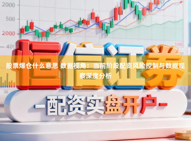 股票爆仓什么意思 数据视角：当前阶段配资风险控制与数据观察深度分析