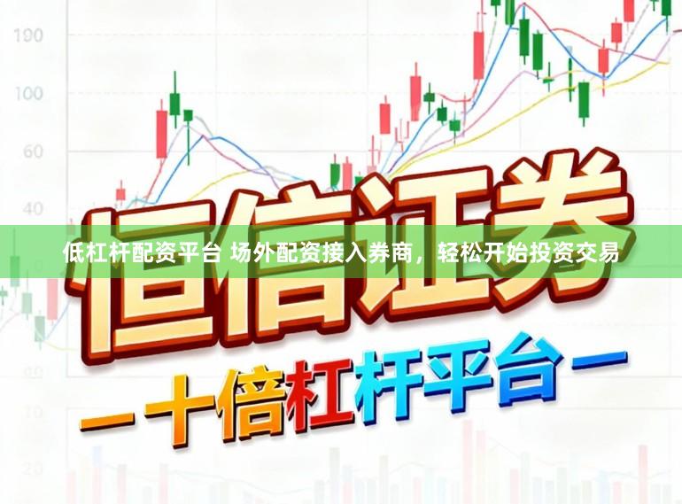 低杠杆配资平台 场外配资接入券商，轻松开始投资交易