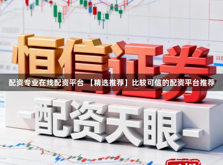 配资专业在线配资平台 【精选推荐】比较可信的配资平台推荐